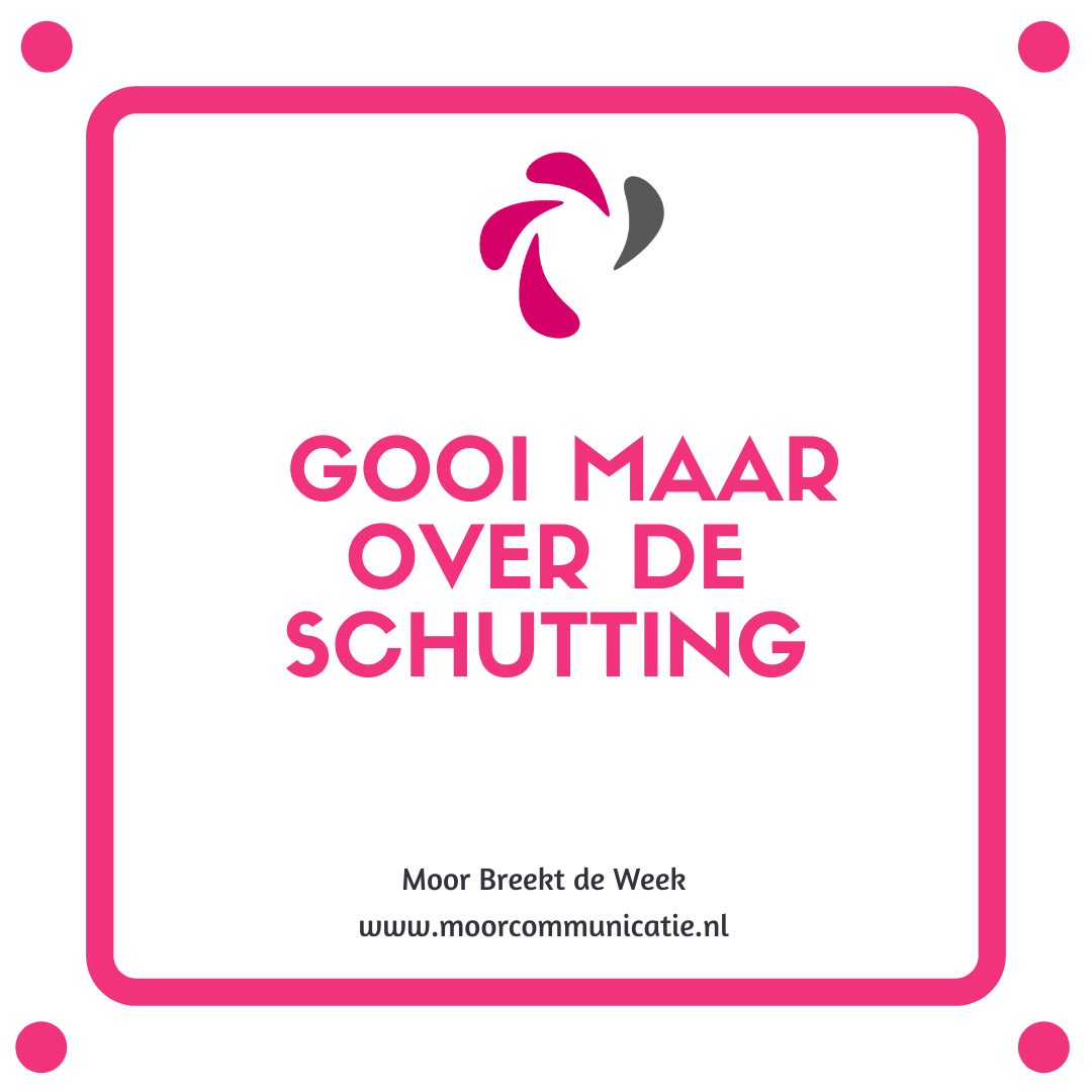 Gooi maar over de schutting Moor Communicatie